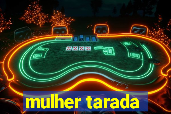 mulher tarada